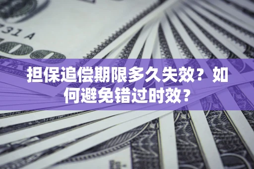 北京担保追偿期限多久失效？如何避免错过时效？
